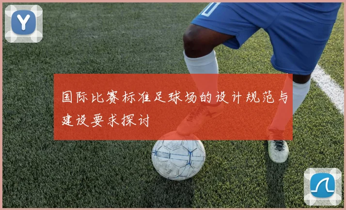 国际比赛标准足球场的设计规范与建设要求探讨