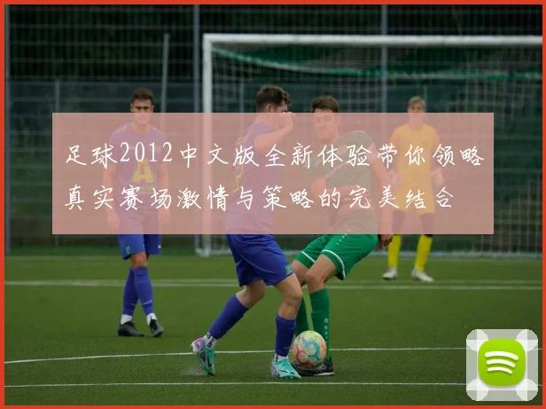 足球2012中文版全新体验带你领略真实赛场激情与策略的完美结合